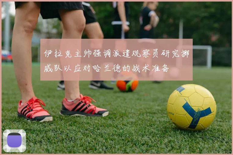 伊拉克主帅强调派遣观察员研究挪威队以应对哈兰德的战术准备
